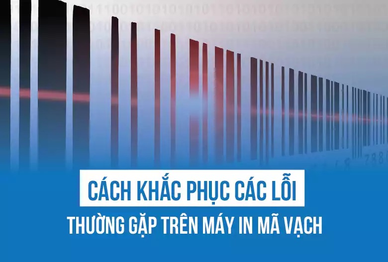 Tổng hợp các lỗi máy in mã vạch và cách khắc phục